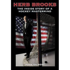 Herb Brooks: The Inside Story of a Hockey MasterMind -- John Gilbert
